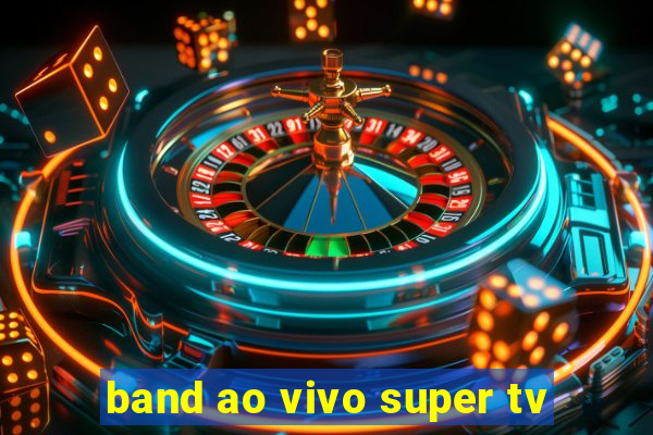 band ao vivo super tv